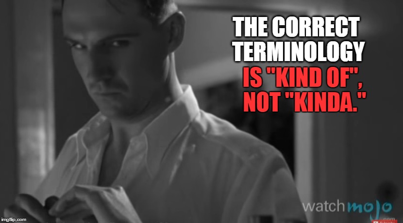 THE CORRECT TERMINOLOGY IS "KIND OF", NOT "KINDA." | made w/ Imgflip meme maker