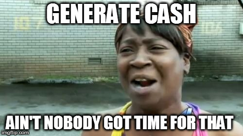 Ain't Nobody Got Time For That Meme | GENERATE CASH AIN'T NOBODY GOT TIME FOR THAT | image tagged in memes,aint nobody got time for that | made w/ Imgflip meme maker