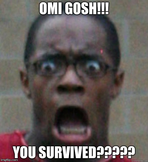 The face you make when a friend of yours comes to school from having the flu. | OMI GOSH!!! YOU SURVIVED????? | image tagged in funny guy,black,flu | made w/ Imgflip meme maker