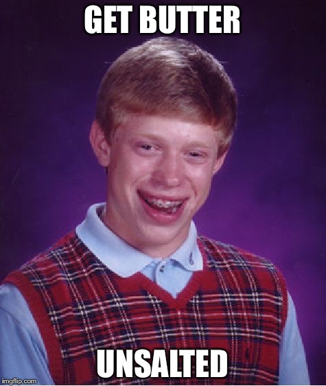 Bad Luck Brian Meme | GET BUTTER UNSALTED | image tagged in memes,bad luck brian | made w/ Imgflip meme maker