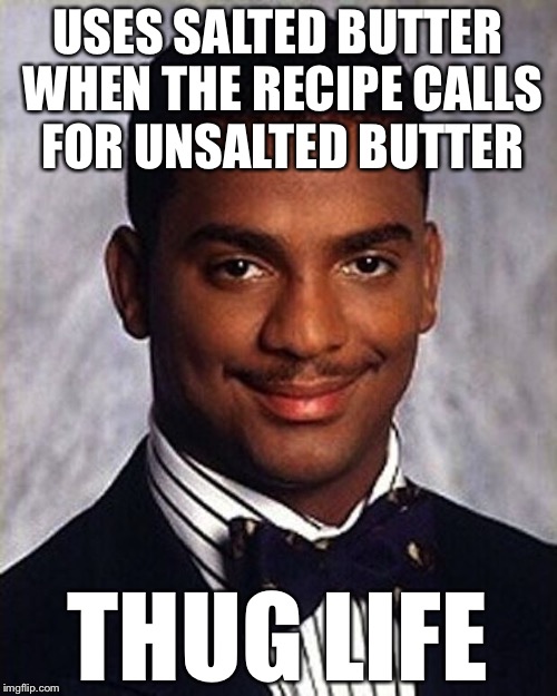 Carlton Banks Thug Life | USES SALTED BUTTER WHEN THE RECIPE CALLS FOR UNSALTED BUTTER; THUG LIFE | image tagged in carlton banks thug life,memes,thug life,funny | made w/ Imgflip meme maker
