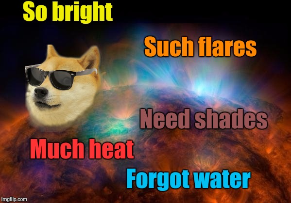 So bright Much heat Such flares Need shades Forgot water | made w/ Imgflip meme maker