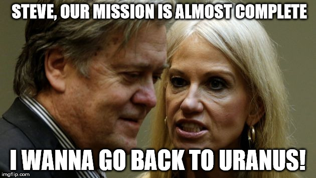 steve bannon and kelly conway | STEVE, OUR MISSION IS ALMOST COMPLETE; I WANNA GO BACK TO URANUS! | image tagged in bannon,asshole,conway,kellyanne conway,ancient aliens | made w/ Imgflip meme maker