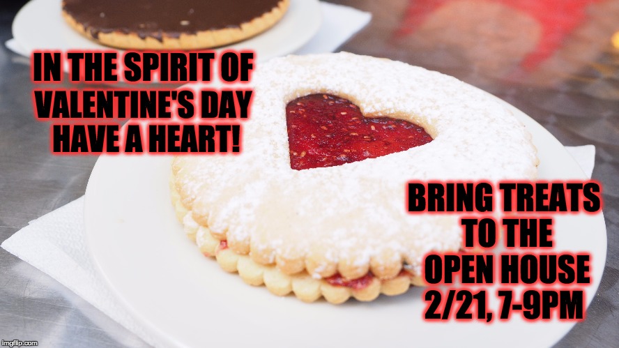 Have a heart! | BRING TREATS TO THE OPEN HOUSE 2/21, 7-9PM; IN THE SPIRIT OF; VALENTINE'S DAY HAVE A HEART! | image tagged in cookie,have a heart,bring treats to open house,open house,bring treats | made w/ Imgflip meme maker