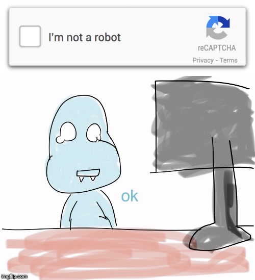 Someone lift his spirits. | image tagged in anti robot,human vertification,i'm not a robot | made w/ Imgflip meme maker