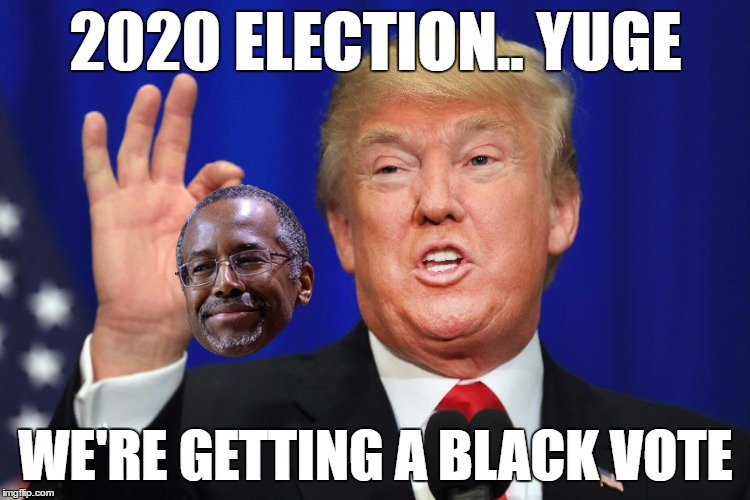 Trump getting Black Vote 2020 | 2020 ELECTION.. YUGE; WE'RE GETTING A BLACK VOTE | image tagged in trump,2020 election,blm,black vote | made w/ Imgflip meme maker