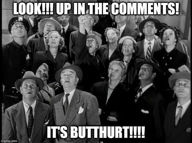 LOOK!!! UP IN THE COMMENTS! IT'S BUTTHURT!!!! | image tagged in up in the sky | made w/ Imgflip meme maker