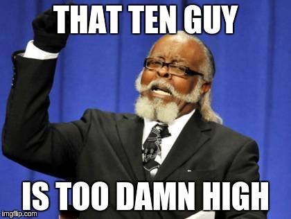 Too Damn High | THAT TEN GUY; IS TOO DAMN HIGH | image tagged in memes,too damn high | made w/ Imgflip meme maker