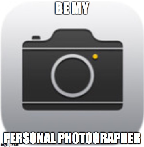 iPhone Camera | BE MY; PERSONAL PHOTOGRAPHER | image tagged in iphone camera | made w/ Imgflip meme maker