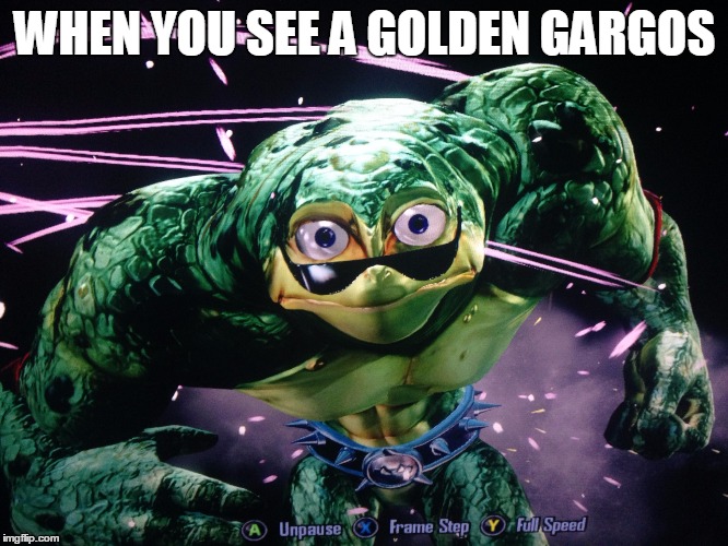 Rash Messed Up | WHEN YOU SEE A GOLDEN GARGOS | image tagged in rash messed up | made w/ Imgflip meme maker