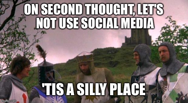 monty python tis a silly place | ON SECOND THOUGHT, LET'S NOT USE SOCIAL MEDIA; 'TIS A SILLY PLACE | image tagged in monty python tis a silly place | made w/ Imgflip meme maker