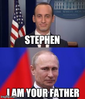 Daddy's Boy | STEPHEN; I AM YOUR FATHER | image tagged in vladimir putin,stephen miller | made w/ Imgflip meme maker