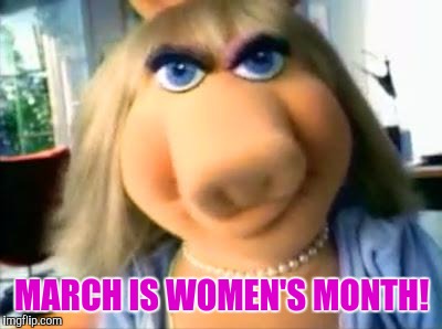 March is Women's Month! | MARCH IS WOMEN'S MONTH! | image tagged in mad miss piggy,womens march,women rights,men vs women,angry women,breaking news | made w/ Imgflip meme maker