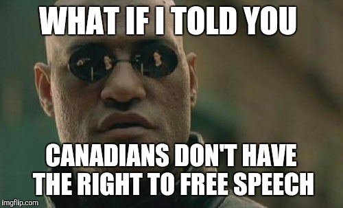 Matrix Morpheus | WHAT IF I TOLD YOU; CANADIANS DON'T HAVE THE RIGHT TO FREE SPEECH | image tagged in memes,matrix morpheus | made w/ Imgflip meme maker