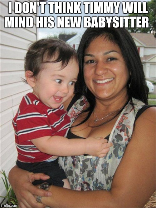 All grown up  | I DON'T THINK TIMMY WILL MIND HIS NEW BABYSITTER | image tagged in all grown up | made w/ Imgflip meme maker