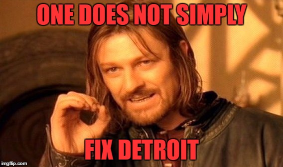 One Does Not Simply Meme | ONE DOES NOT SIMPLY FIX DETROIT | image tagged in memes,one does not simply | made w/ Imgflip meme maker