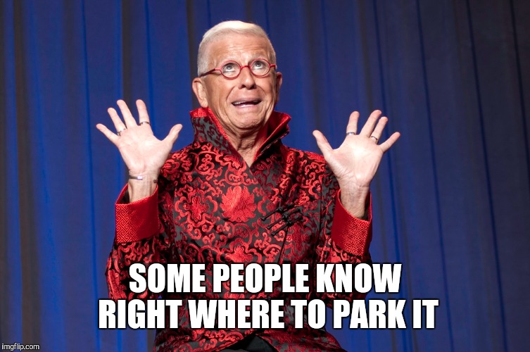SOME PEOPLE KNOW RIGHT WHERE TO PARK IT | made w/ Imgflip meme maker