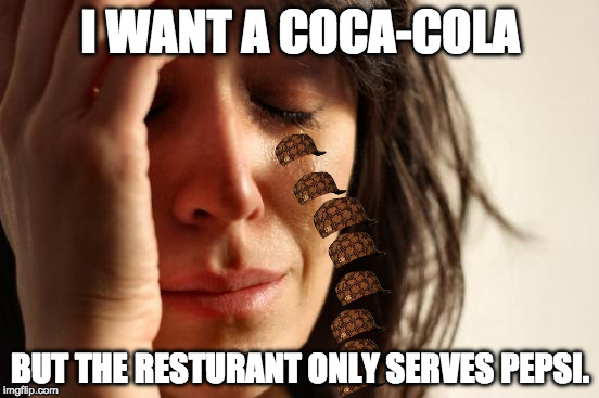 First World Problems Meme | I WANT A COCA-COLA; BUT THE RESTURANT ONLY SERVES PEPSI. | image tagged in memes,first world problems,scumbag | made w/ Imgflip meme maker