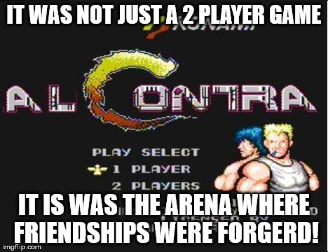 IT WAS NOT JUST A 2 PLAYER GAME; IT IS WAS THE ARENA WHERE FRIENDSHIPS WERE FORGERD! | image tagged in gaming,nintendo,nitendo 64 | made w/ Imgflip meme maker