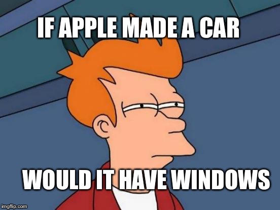 Futurama Fry | IF APPLE MADE A CAR; WOULD IT HAVE WINDOWS | image tagged in memes,futurama fry | made w/ Imgflip meme maker