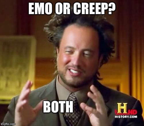 Ancient Aliens Meme | EMO OR CREEP? BOTH | image tagged in memes,ancient aliens | made w/ Imgflip meme maker