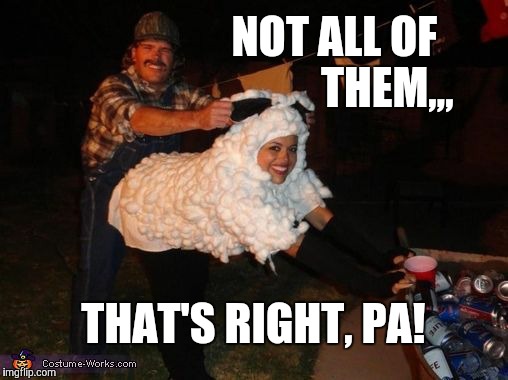 redneck lovin,,, | NOT ALL OF                THEM,,, THAT'S RIGHT, PA! | image tagged in redneck lovin   | made w/ Imgflip meme maker