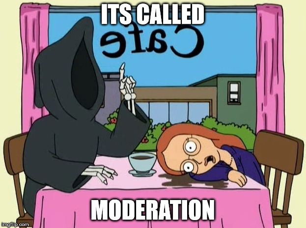 ITS CALLED; MODERATION | image tagged in family_guy_death | made w/ Imgflip meme maker