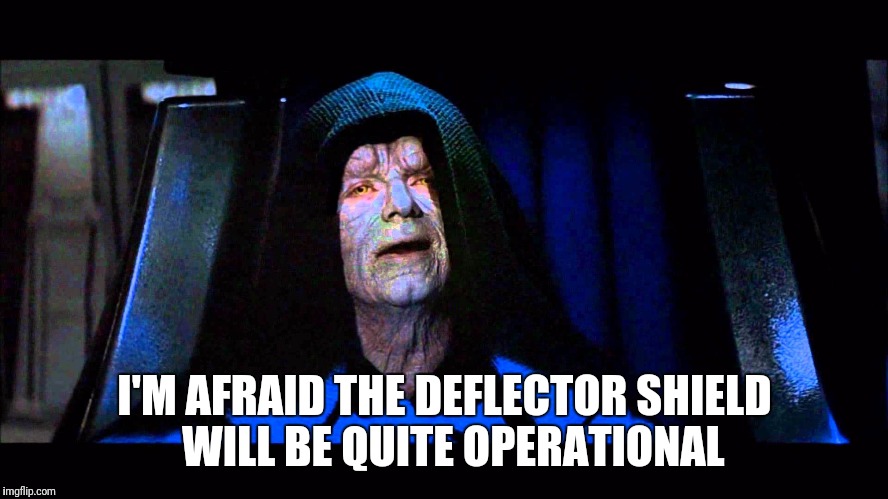 I'M AFRAID THE DEFLECTOR SHIELD  WILL BE QUITE OPERATIONAL | image tagged in palpatine | made w/ Imgflip meme maker