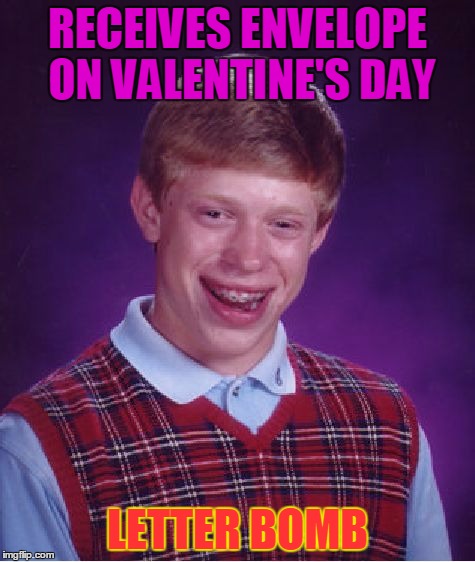 Bad Luck Brian Meme | RECEIVES ENVELOPE ON VALENTINE'S DAY LETTER BOMB | image tagged in memes,bad luck brian | made w/ Imgflip meme maker