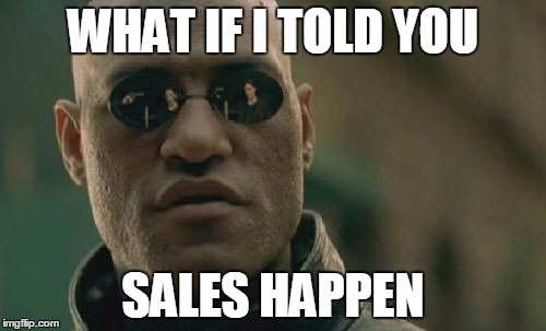 Matrix Morpheus Meme | WHAT IF I TOLD YOU; SALES HAPPEN | image tagged in memes,matrix morpheus | made w/ Imgflip meme maker