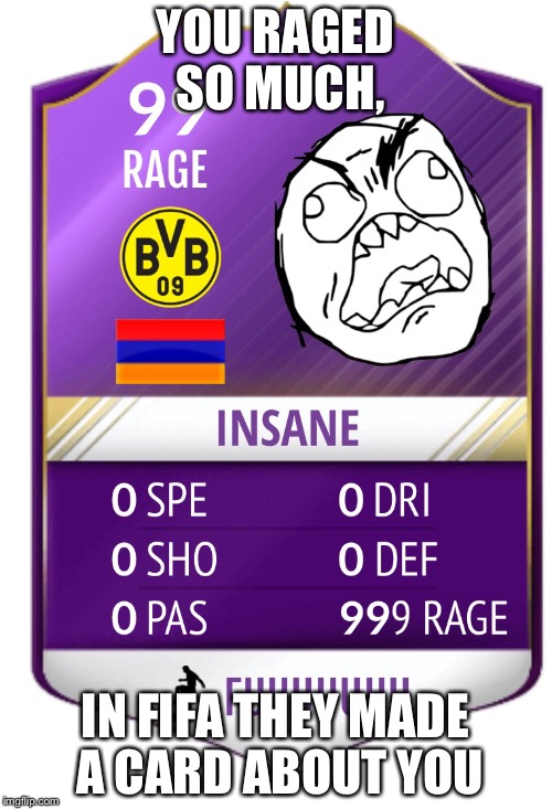 RAGE FIFA | YOU RAGED SO MUCH, IN FIFA THEY MADE A CARD ABOUT YOU | image tagged in memes | made w/ Imgflip meme maker