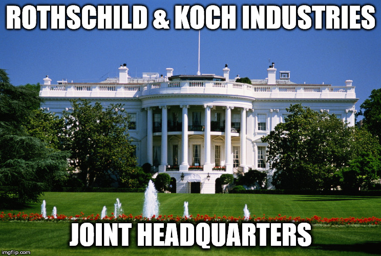 white house | ROTHSCHILD & KOCH INDUSTRIES; JOINT HEADQUARTERS | image tagged in white house | made w/ Imgflip meme maker