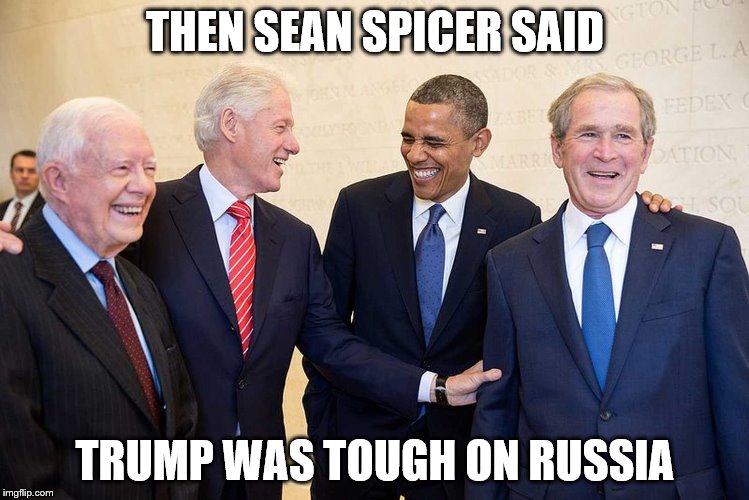 Four Presidents | THEN SEAN SPICER SAID; TRUMP WAS TOUGH ON RUSSIA | image tagged in four presidents | made w/ Imgflip meme maker