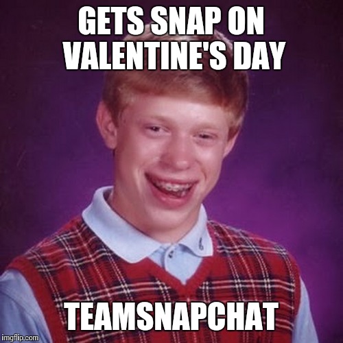 bad luck brian | GETS SNAP ON VALENTINE'S DAY; TEAMSNAPCHAT | image tagged in bad luck brian | made w/ Imgflip meme maker