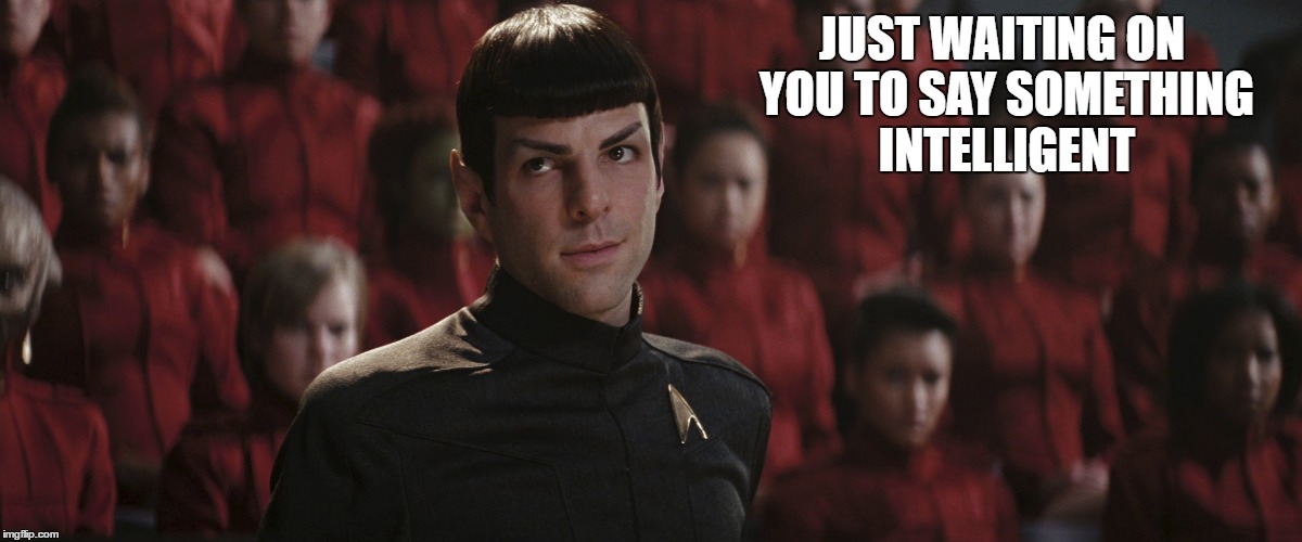 JUST WAITING ON YOU TO SAY SOMETHING INTELLIGENT | image tagged in spock | made w/ Imgflip meme maker