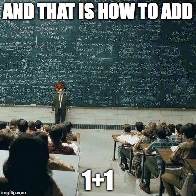 School | AND THAT IS HOW TO ADD; 1+1 | image tagged in school,scumbag | made w/ Imgflip meme maker