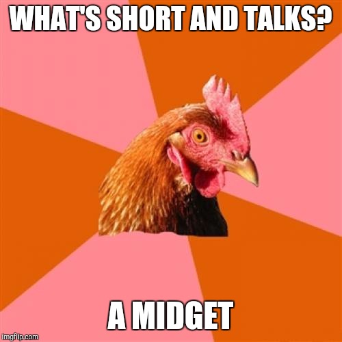 Anti Joke Chicken Meme | WHAT'S SHORT AND TALKS? A MIDGET | image tagged in memes,anti joke chicken | made w/ Imgflip meme maker