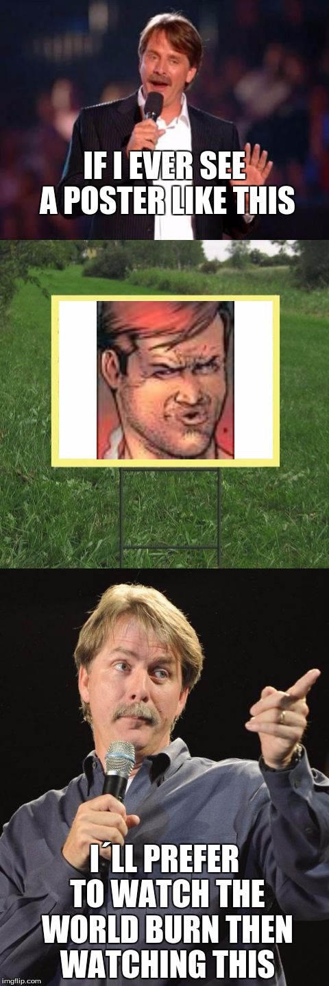 Jeff Foxworthy Front Yard Sign | IF I EVER SEE A POSTER LIKE THIS; I´LL PREFER TO WATCH THE WORLD BURN THEN WATCHING THIS | image tagged in jeff foxworthy front yard sign | made w/ Imgflip meme maker