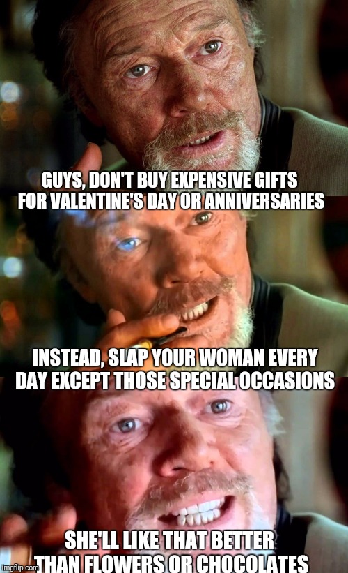 Chocolate and Flowers are for Amateurs | GUYS, DON'T BUY EXPENSIVE GIFTS FOR VALENTINE'S DAY OR ANNIVERSARIES; INSTEAD, SLAP YOUR WOMAN EVERY DAY EXCEPT THOSE SPECIAL OCCASIONS; SHE'LL LIKE THAT BETTER THAN FLOWERS OR CHOCOLATES | image tagged in kill bill,valentine's day,romance | made w/ Imgflip meme maker