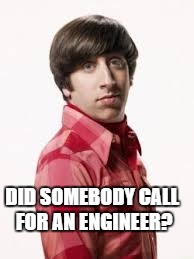 Howard from Big Bang Theory | DID SOMEBODY CALL FOR AN ENGINEER? | image tagged in howard from big bang theory | made w/ Imgflip meme maker