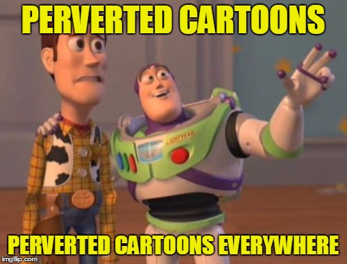X, X Everywhere Meme | PERVERTED CARTOONS PERVERTED CARTOONS EVERYWHERE | image tagged in memes,x x everywhere | made w/ Imgflip meme maker