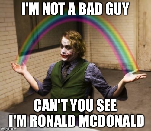 Joker Rainbow Hands Meme | I'M NOT A BAD GUY; CAN'T YOU SEE I'M RONALD MCDONALD | image tagged in memes,joker rainbow hands | made w/ Imgflip meme maker