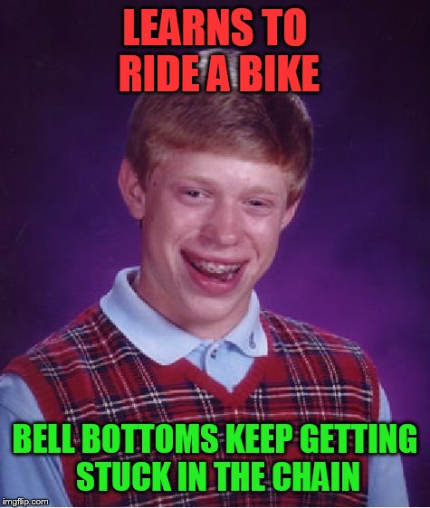 Bad Luck Brian Meme | LEARNS TO RIDE A BIKE BELL BOTTOMS KEEP GETTING STUCK IN THE CHAIN | image tagged in memes,bad luck brian | made w/ Imgflip meme maker