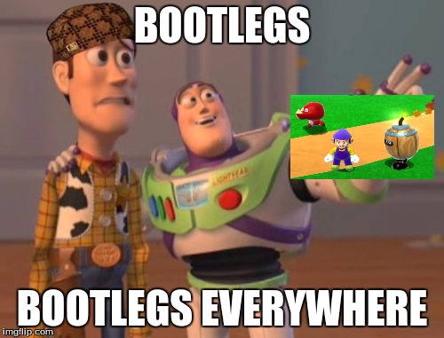 bootlegs everywhere | BOOTLEGS; BOOTLEGS EVERYWHERE | image tagged in memes,x x everywhere,scumbag,bootleg | made w/ Imgflip meme maker