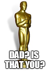 DAD? IS THAT YOU? | made w/ Imgflip meme maker