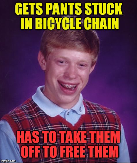 Bad Luck Brian Meme | GETS PANTS STUCK IN BICYCLE CHAIN HAS TO TAKE THEM OFF TO FREE THEM | image tagged in memes,bad luck brian | made w/ Imgflip meme maker