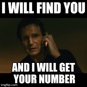 liam neeson taken funny | I WILL FIND YOU; AND I WILL GET YOUR NUMBER | image tagged in memes,liam neeson taken | made w/ Imgflip meme maker