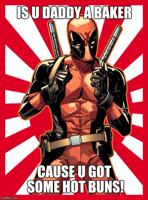 Deadpool Pick Up Lines Meme | IS U DADDY A BAKER; CAUSE U GOT SOME HOT BUNS! | image tagged in memes,deadpool pick up lines | made w/ Imgflip meme maker