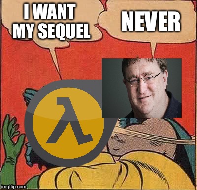 hl3 | I WANT MY SEQUEL; NEVER | image tagged in hl3 | made w/ Imgflip meme maker