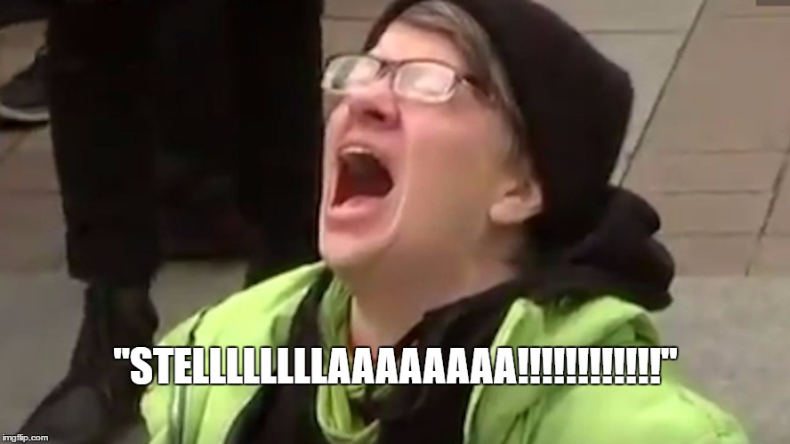 Screaming Liberal  | "STELLLLLLLLAAAAAAAA!!!!!!!!!!!!" | image tagged in screaming liberal | made w/ Imgflip meme maker